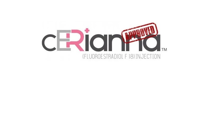 May 2020: Cerianna (F-18 fluoroestradiol) receives FDA approval for ER+ breast cancer imaging