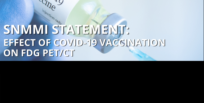 March 2021:SNMMI Statement: The Effect of COVID-19 Vaccination on FDG PET/CT